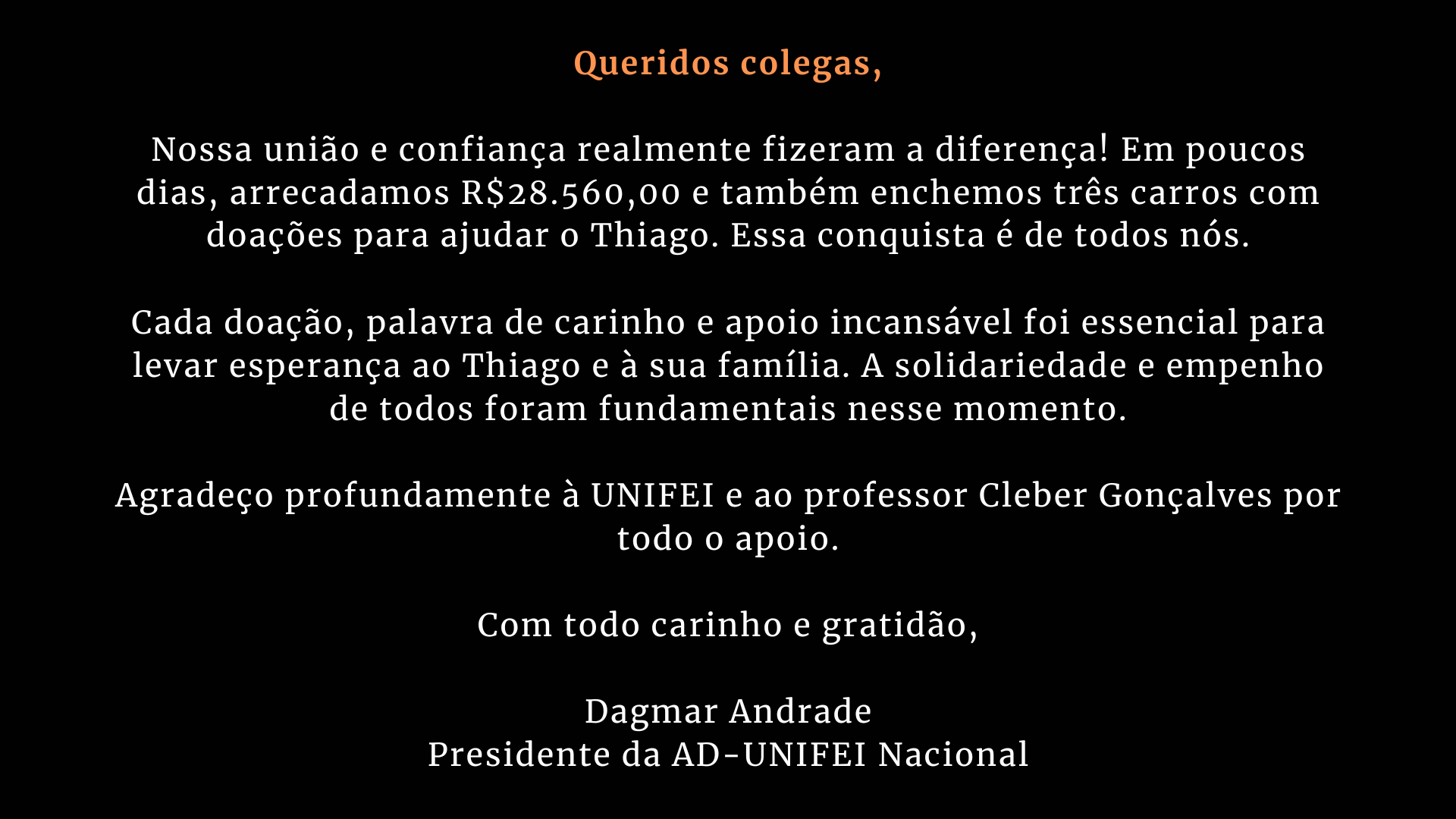 Queridos colegas, Nossa união e confiança realmente fizeram a diferença! Em poucos dias, arrecadamos R$28.560,00 e também enchemos três carros com doações para ajudar o Thiago. Essa conquista é de
